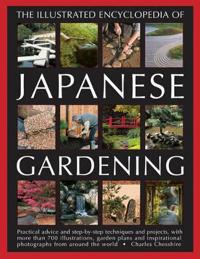 The Illustrated Encyclopedia of Japanese Gardening: Practical Advice and Step-By-Step Techniques and Projects, with More Than 700 Illustrations, Garde