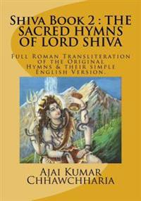 Shiva Book 2: The Sacred Hymns of Lord Shiva: Full Roman Transliteration of the Original Hymns & Their Simple English Version.
