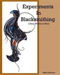 Experiments in Blacksmithing: A Story Written in Metal