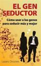 El Gen Seductor: Cómo usar a los genes para seducir más y mejor