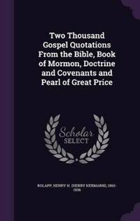 Two Thousand Gospel Quotations from the Bible, Book of Mormon, Doctrine and Covenants and Pearl of Great Price