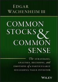 Common Stocks and Common Sense: The Strategies, Analyses, Decisions, and Emotions of a Particularly Successful Value Investor