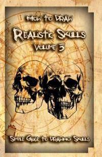 How to Draw Realistic Skulls Volume 3: Simple Guide to Drawing Skulls