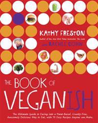 The Book of Veganish: The Ultimate Guide to Easing Into a Plant-Based, Cruelty-Free, Awesomely Delicious Way to Eat, with 70 Easy Recipes An