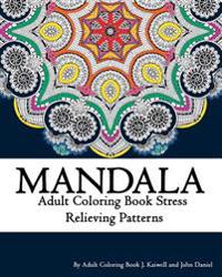 Mandala Adult Coloring Book Stress Relieving Patterns Relaxation: Coloring Book for Adult and Grown Ups, Anti-Stress Art Therapy, Stress Relieving Flo