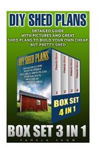 DIY Shed Plans Box Set 4 in 1: Detailed Guide with Pictures and Great Shed Plans to Build Your Own Cheap But Pretty Shed.: (Woodworking Basics, DIY S