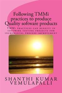 Following Tmmi Practices to Produce Quality Software Products: Tmmi Practices Can Benefit in Software Testing Projects for Incremental Process Improve