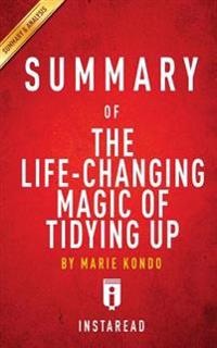 The Life-Changing Magic of Tidying Up: The Japanese Art of Decluttering and Organizing by Marie Kondo Key Takeaways, Analysis & Review