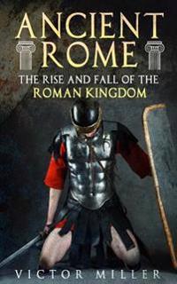 Ancient Rome: The Rise and Fall of the Roman Kingdom