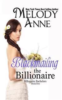 Blackmailing the Billionaire: Billionaire Bachelors