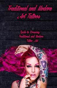 Traditional and Modern Art Tattoos: Guide to Drawing Traditional and Modern Tattoo Art