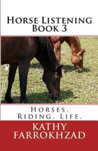 Horse Listening - Book 3: Horses. Riding. Life.
