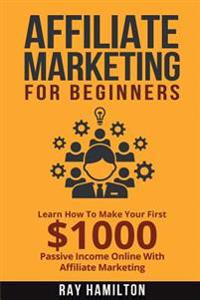 Affiliate Marketing: Learn How to Make Your First $1000 Passive Income Online