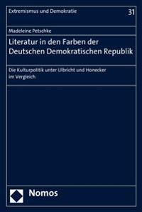Literatur in Den Farben Der Deutschen Demokratischen Republik: Die Kulturpolitik Unter Ulbricht Und Honecker Im Vergleich