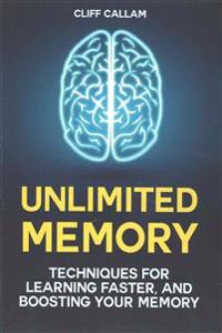 Unlimited Memory: Advanced Memory Improvement Techniques for Learning Faster, Unleashing Your Brainpower and Boosting Your Memory