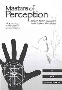Masters of Perception: Sensory-Motor Integration in the Internal Martial Arts