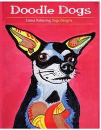 Doodle Dogs: Coloring Books for Grownups Featuring Over 30 Stress Relieving Dogs Designs