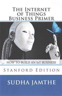 The Internet of Things Business Primer: How to Build an Iot Business