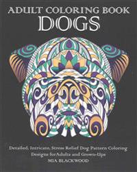 Adult Coloring Book Dogs: Detailed, Intricate, Stress Relief Dog Pattern Coloring Designs for Adults and Grown-Ups
