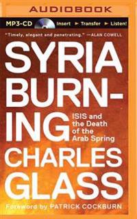 Syria Burning: Isis and the Death of the Arab Spring
