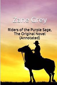 Riders of the Purple Sage, the Original Novel (Annotated): Masterpiece Collection: Riders of the Purple Sage, Complete Novel, Complete Bibliography, a