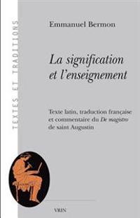 La Signification Et L'Enseignement: Texte Latin, Traduction Francaise Et Commentaire Du de Magistro de Saint Augustin