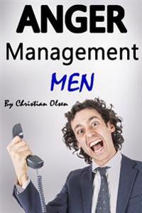Anger Management Men: Anger Management Tips and Solutions for Men (Manage Anger, Managing Anger, Managing Rage, Control Your Anger, Anger Co