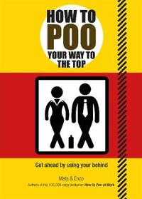 How to Poo Your Way to the Top: Get Ahead by Using Your Behind