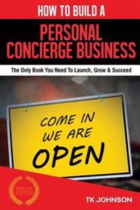 How to Build a Personal Concierge Business (Special Edition): The Only Book You Need to Launch, Grow & Succeed