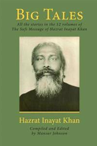 Big Tales: All the Stories in the 12 Volumes of the Sufi Message of Hazrat Inayat Khan