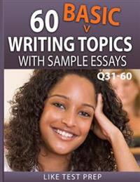 60 Basic Writing Topics with Sample Essays Q31-60: 120 Basic Writing Topics 30 Day Pack 2