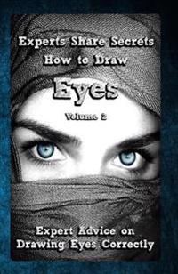 Experts Share Secrets: How to Draw Eyes Volume 2: Expert Advice on Drawing Eyes Correctly
