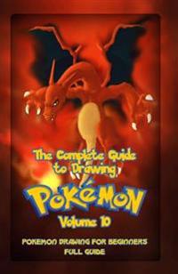 The Complete Guide to Drawing Pokemon Volume 10: Pokemon Drawing for Beginners: Full Guide Volume 10