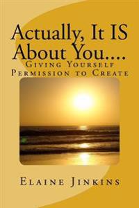 Actually, It Is about You....: Giving Yourself Permission to Create