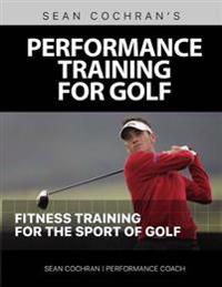 Performance Training for Golf: Fitness Training for the Sport of Golf