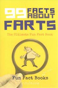 99 Facts about Farts: The Ultimate Fun Fact Book