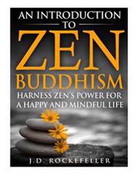 An Introduction to Zen Buddhism: Harness Zen's Power for a Happy and Mindful Life