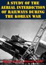 Study Of The Aerial Interdiction of Railways During The Korean War