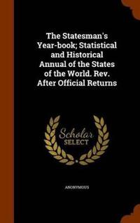The Statesman's Year-Book; Statistical and Historical Annual of the States of the World. REV. After Official Returns
