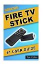 Amazon Fire TV Stick #1 User Guide: The Ultimate Amazon Fire TV Stick User Manual, Tips & Tricks, How to Get Started, Best Apps, Streaming