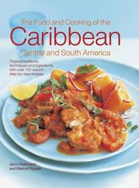 The Food and Cooking of the Caribbean, Central and South America: Tropical Traditions, Techniques and Ingredients, with Over 150 Superb Step-By-Step R