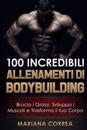 100 Incredibili Allenamenti Di Bodybuilding: Brucia I Grassi, Sviluppa I Muscoli E Trasforma Il Tuo Corpo