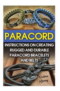 Paracord: Instructions on Creating Rugged and Durable Paracord Bracelets and Belts: (Bracelet and Survival Kit Guide for Bug Out