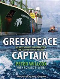 Greenpeace Captain: My Adventures in Protecting the Future of Our Planet