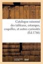 Catalogue Raisonné Des Tableaux, Estampes, Coquilles, Autres Curiosités