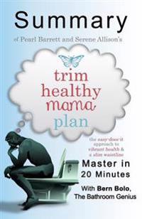 A Summary of Trim Healthy Mama Plan: The Easy-Does-It Approach to Vibrant Health and a Slim Waistline Master in 20 Minutes