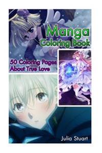 Manga Coloring Book: 50 Coloring Pages about True Love: (Colored Pencils, Coloring Markers, Stress Relieving, Drawning for Beginners, How t