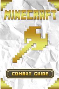 Minecraft: Ultimate Minecraft Combat Guide: An Unofficial Minecraft Handbook