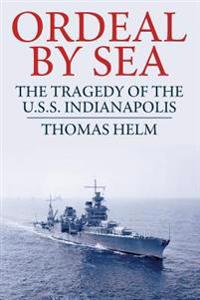 Ordeal by Sea: The Tragedy of the U.S.S. Indianapolis