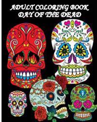 Adult Coloring Book Day of the Dead: Dia de Los Muertos: Sugar Skulls Coloring Pages 2016